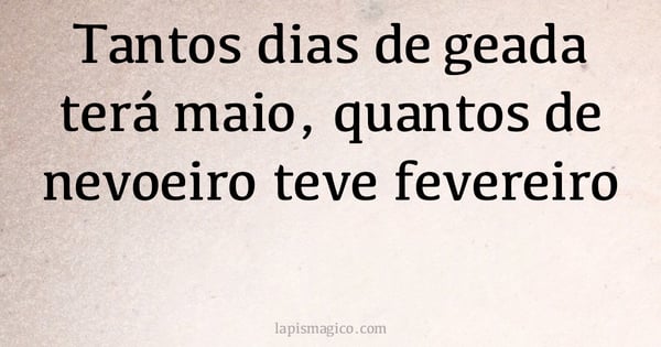 Tantos dias de geada terá maio, quantos de nevoeiro teve fevereiro (provérbio ou dito popular)