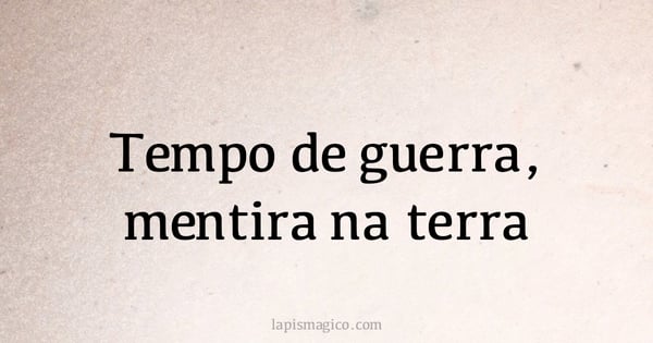 Tempo de guerra, mentira na terra (provérbio ou dito popular)