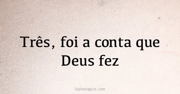 Três, foi a conta que Deus fez (provérbio ou dito popular)