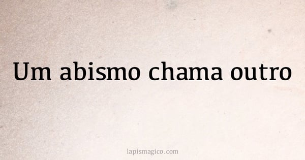 Um abismo chama outro (provérbio ou dito popular)