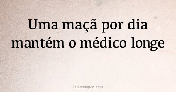 Uma maçã por dia mantém o médico longe (provérbio ou dito popular)