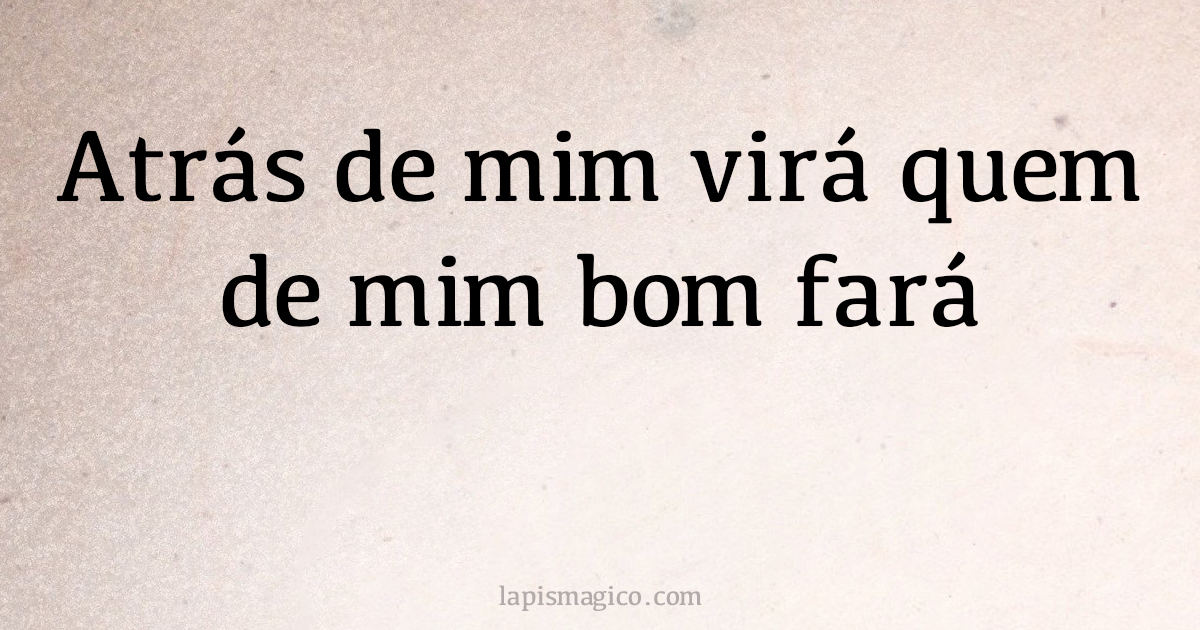 Atrás de mim virá quem de mim bom fará. Qual o significado?